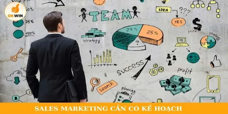 Sales marketing cần có kế hoạch tiếp cận khách hàng